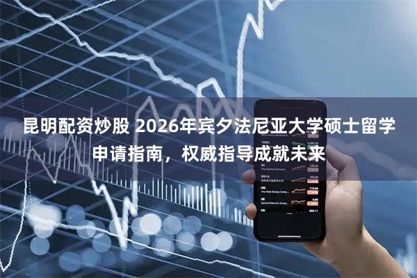 昆明配资炒股 2026年宾夕法尼亚大学硕士留学申请指南，权威指导成就未来