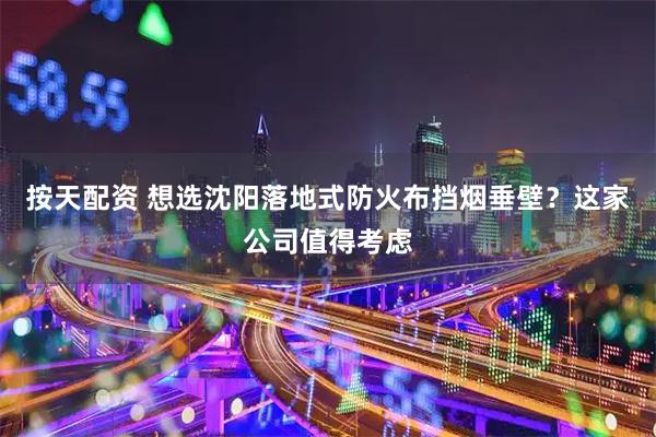 按天配资 想选沈阳落地式防火布挡烟垂壁？这家公司值得考虑